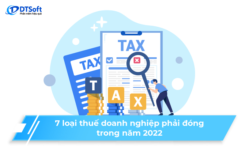 7 loại thuế doanh nghiệp phải đóng trong năm 2022