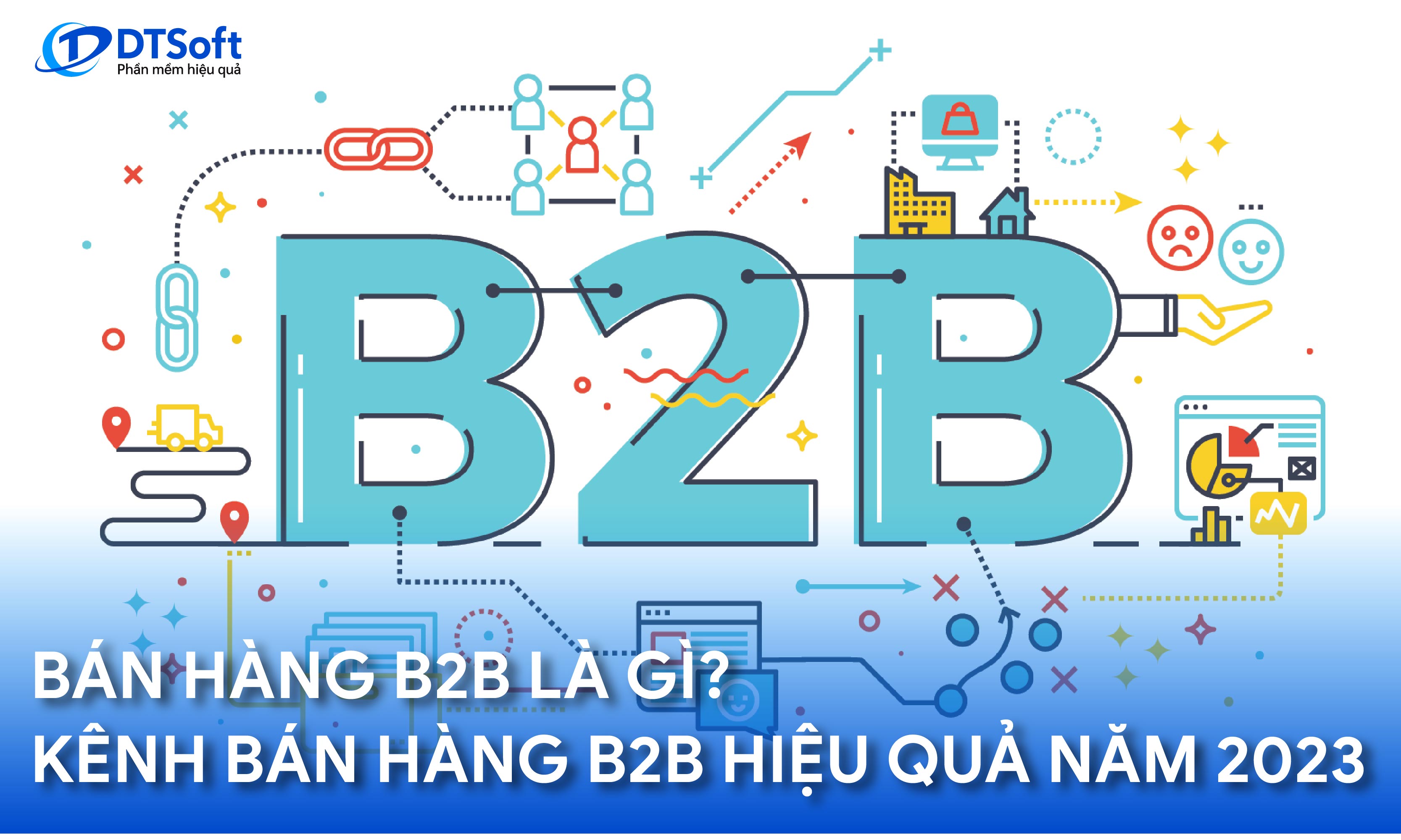 B2B là gì? Bán hàng B2B qua các kênh nào hiệu quả nhất hiện nay?