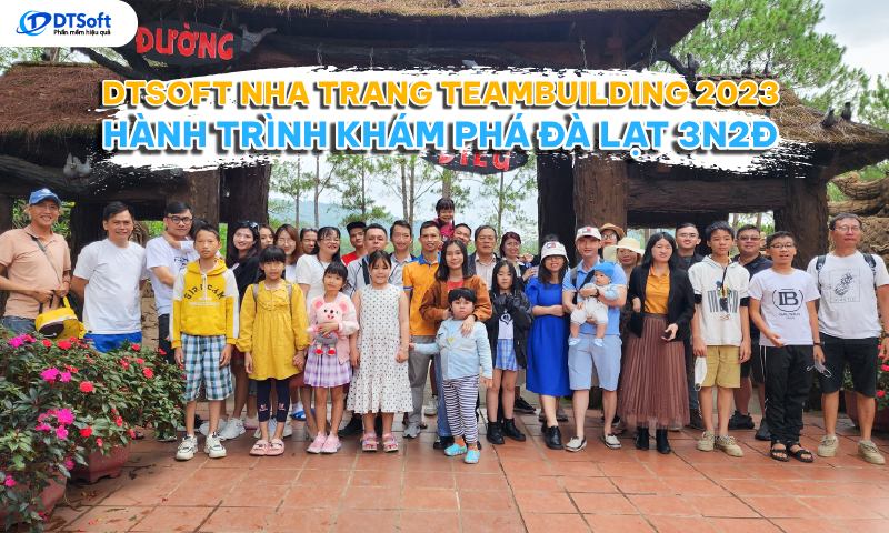 DTSoft Nha Trang teambuilding 2023: Hành trình Khám phá Đà Lạt 3N2Đ