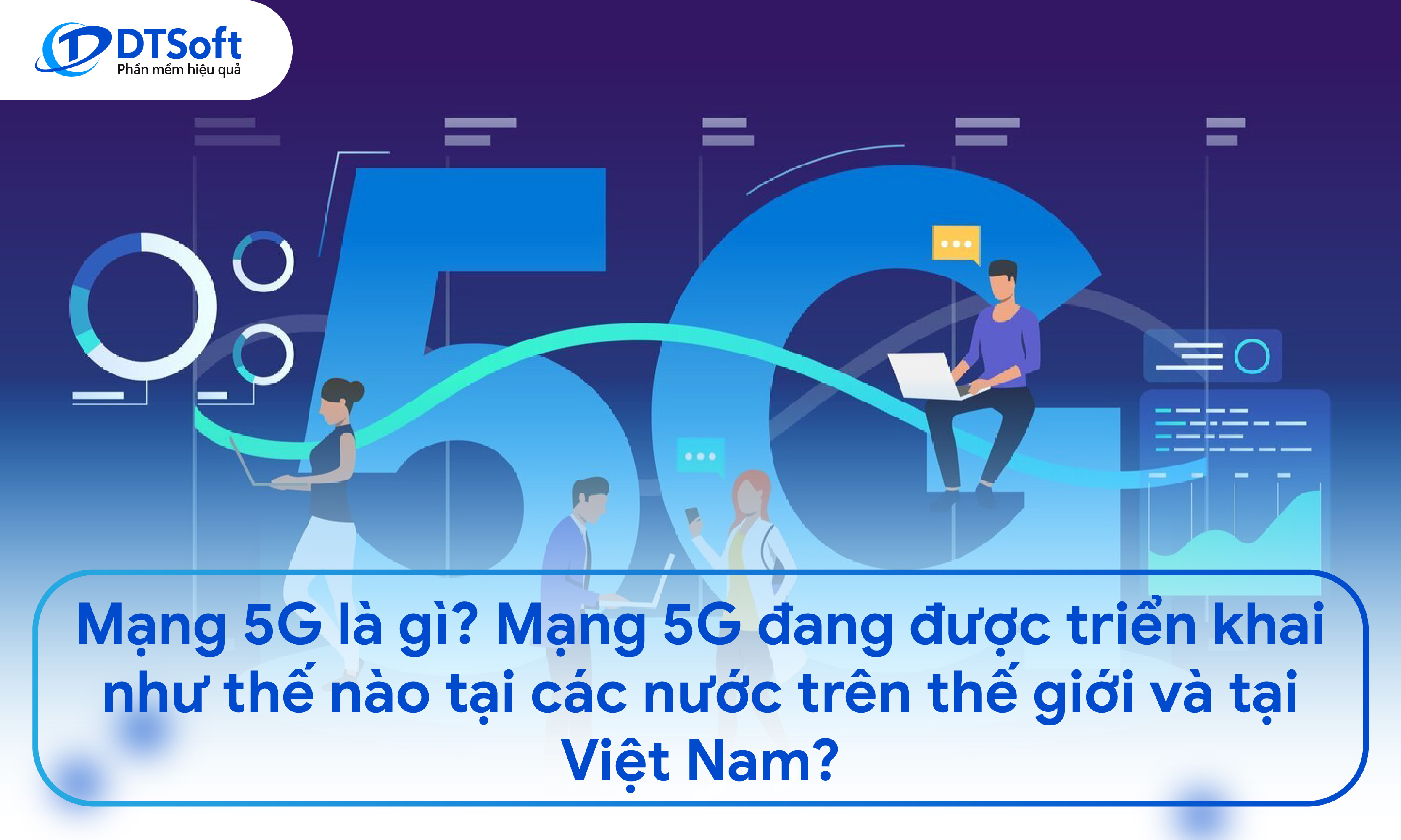 Mạng 5G là gì? Mạng 5G đang được triển khai như thế nào tại các nước trên thế giới và tại Việt Nam?
