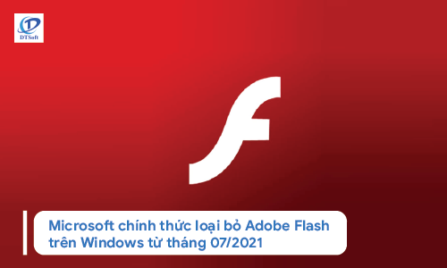 Microsoft chính thức loại bỏ Adobe Flash trên Windows từ tháng 07/2021